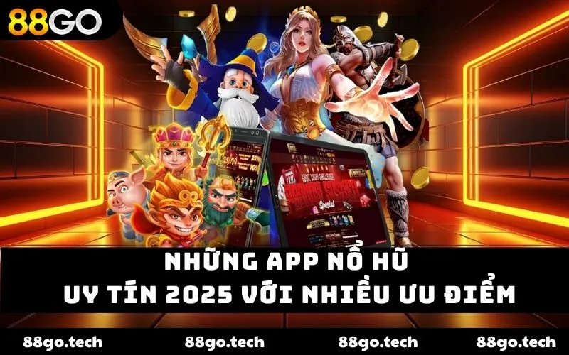 Những app nổ hũ uy tín 2025 với nhiều ưu điểm Những app nổ hũ uy tín 2025 với nhiều ưu điểm